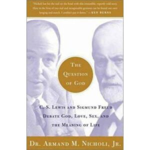 The Question of God: C.S. Lewis and Sigmund Freud Debate God, Love, Sex, and the Meaning of Life