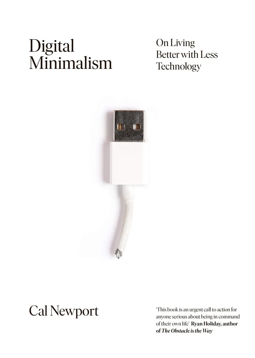 Digital Minimalism: On Living Better with Less Technology