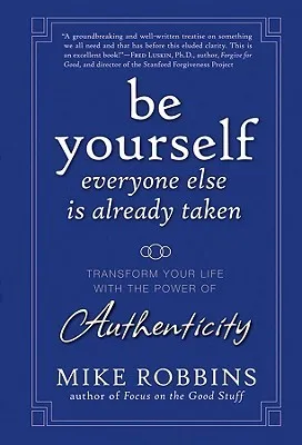Be Yourself. Everyone Else is Already Taken: Transform Your Life with the Power of Authenticity