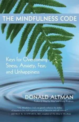The Mindfulness Code: Keys for Overcoming Stress. Anxiety. Fear. and Unhappiness