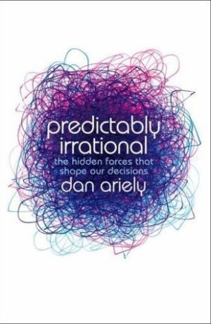 Predictably Irrational: The Hidden Forces That Shape Our Decisions