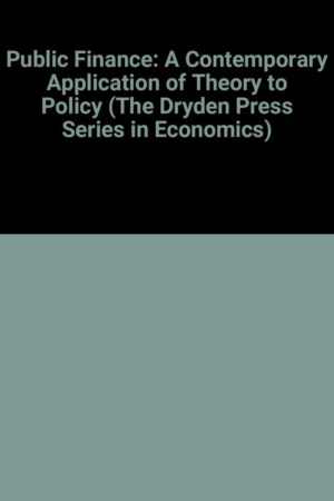 Public Finance (Fourth Edition): A Contemporary Application of Theory to Policy