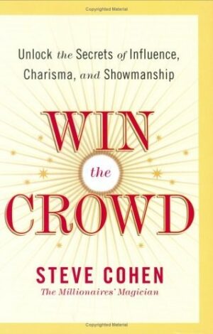 Win the Crowd: Unlock the Secrets of Influence, Charisma, and Showmanship