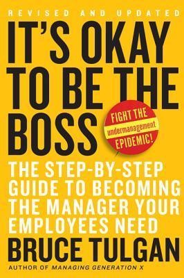 It's Okay to Be the Boss:
The Step-by-Step Guide to Becoming the Manager Your Employees Need