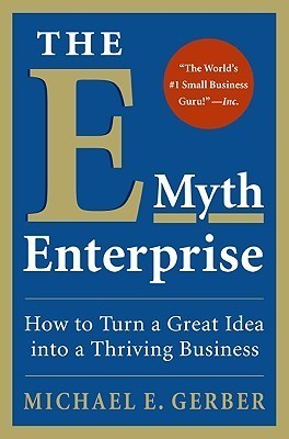 E-Myth Enterprise: How to Turn a Great Idea Into a Thriving Business