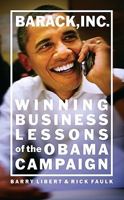 Barack, Inc.: Winning Business Lessons of the Obama Campaign