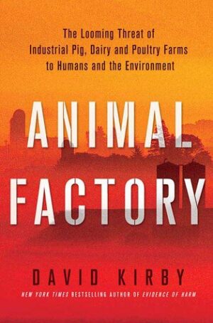 Animal Factory: The Looming Threat of Industrial Pig, Dairy, and Poultry Farms to Humans and the Environment