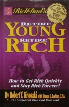 Rich Dad's Retire Young Retire Rich, How to Get Rich Quickly and Stay Rich Forever