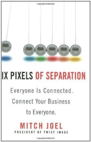 Six Pixels of Separation: Everyone Is Connected. Connect Your Business to Everyone