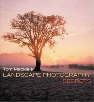 Tom Mackie's Landscape Photography Secrets