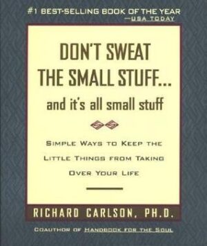Don't Sweat the Small Stuff...and it's All Small Stuff: Simple Ways to Keep the Little Things from Taking Over Your Life
