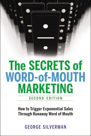 The Secrets of Word-of-Mouth Marketing: How to Trigger Exponential Sales Through Runaway Word of Mouth