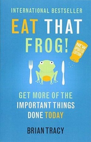 Eat That Frog! Get More of the Important Things Done Today