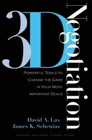 3D Negotiation: Powerful Tools to Change the Game in Your Most Important Deals