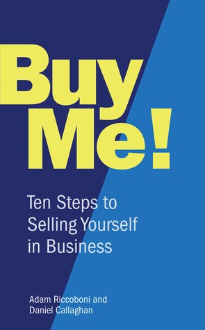 Buy Me!: 10 Steps to Selling Yourself Every Time. Adam Riccoboni, Daniel Callaghan