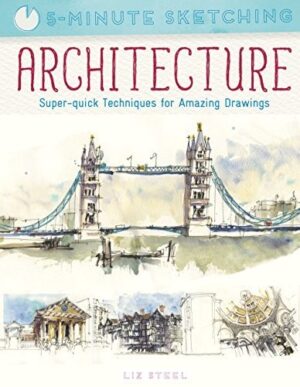 Five Minute Sketching: Architecture: Super-Quick Techniques for Amazing Drawing