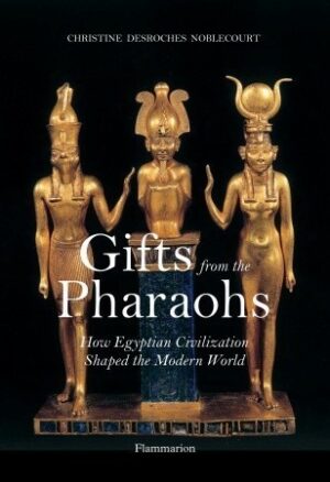 Gifts from the Pharaohs: How Ancient Egyptian Civilization Shaped the Modern World