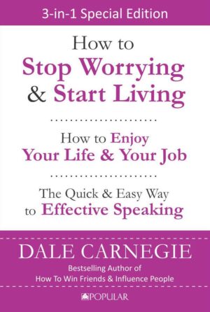 Dale Carnegie 3-In-1: How to Stop Worrying & Start Living, How to Enjoy Your Life & Effective Speaking