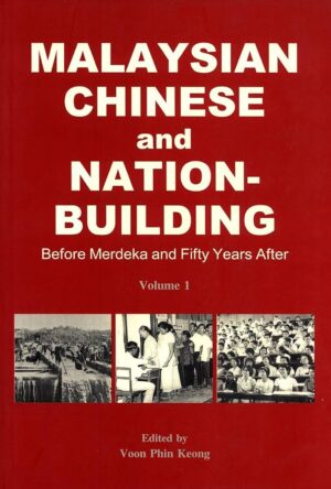Malaysian Chinese and Nation-Building: Before Merdeka and Fifty Years After Volume 2